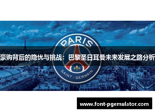 豪购背后的隐忧与挑战：巴黎圣日耳曼未来发展之路分析
