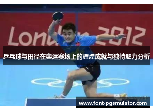 乒乓球与田径在奥运赛场上的辉煌成就与独特魅力分析