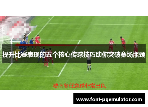 提升比赛表现的五个核心传球技巧助你突破赛场瓶颈
