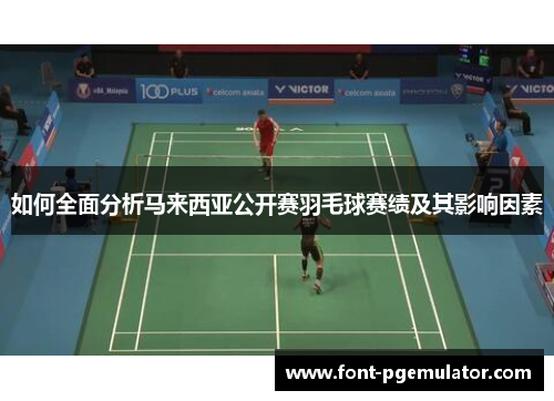 如何全面分析马来西亚公开赛羽毛球赛绩及其影响因素
