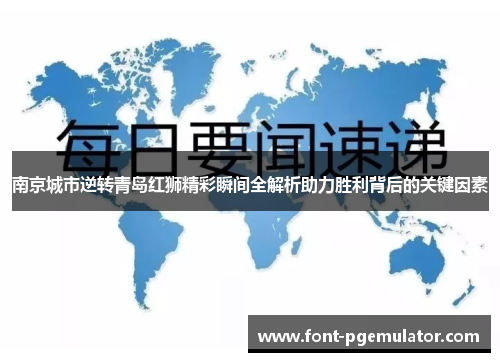 南京城市逆转青岛红狮精彩瞬间全解析助力胜利背后的关键因素