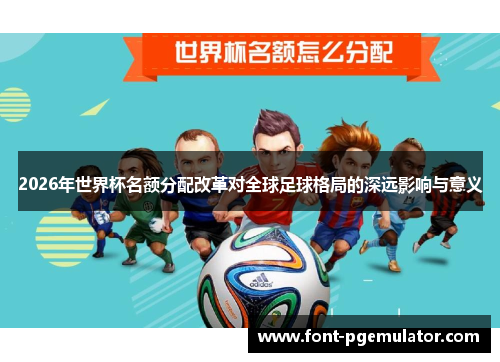 2026年世界杯名额分配改革对全球足球格局的深远影响与意义
