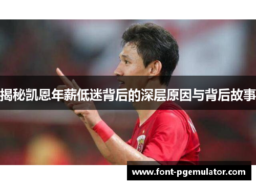 揭秘凯恩年薪低迷背后的深层原因与背后故事