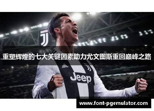重塑辉煌的七大关键因素助力尤文图斯重回巅峰之路
