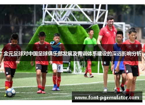 金元足球对中国足球俱乐部发展及青训体系建设的深远影响分析