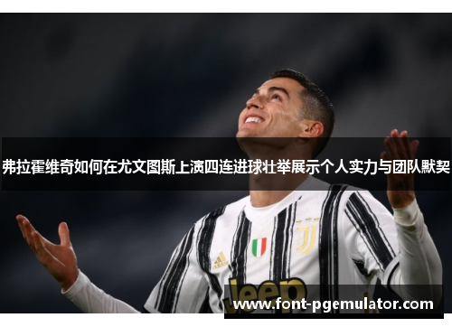 弗拉霍维奇如何在尤文图斯上演四连进球壮举展示个人实力与团队默契