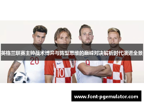 英格兰联赛主帅战术博弈与阵型思维的巅峰对决解析时代演进全景