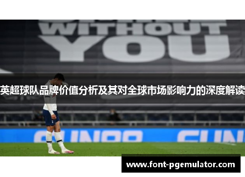 英超球队品牌价值分析及其对全球市场影响力的深度解读