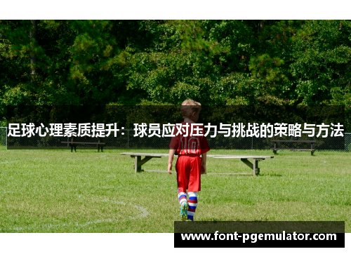 足球心理素质提升：球员应对压力与挑战的策略与方法